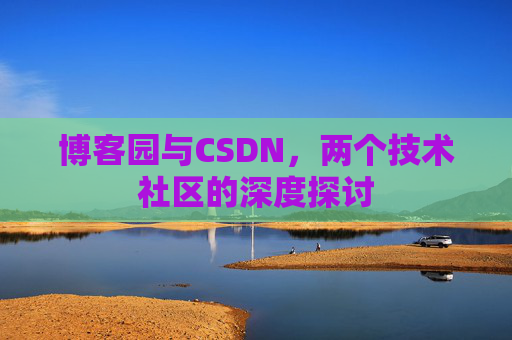 博客园与CSDN，两个技术社区的深度探讨